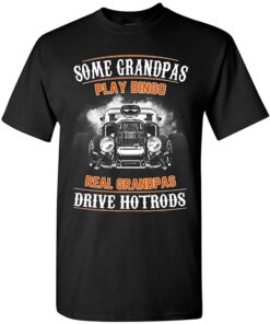 Some Grandpas Play Bingo Real Grandpas Drive Hotrods