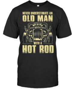 Never Understimate An Old Man With A Hot Rod Shirts