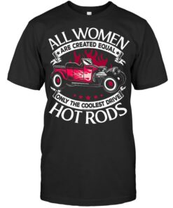 All Women Are Created Equal Only The Coolest Drive Hot Rod