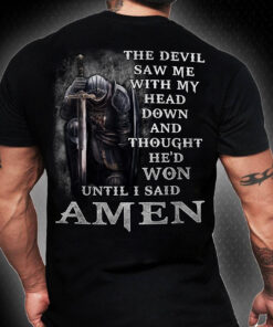 The Devil Saw Me With My Head Down And Thought He'd Won Until I Said Amen Shirt