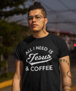 All I Need Is Jesus And Coffee Shirt