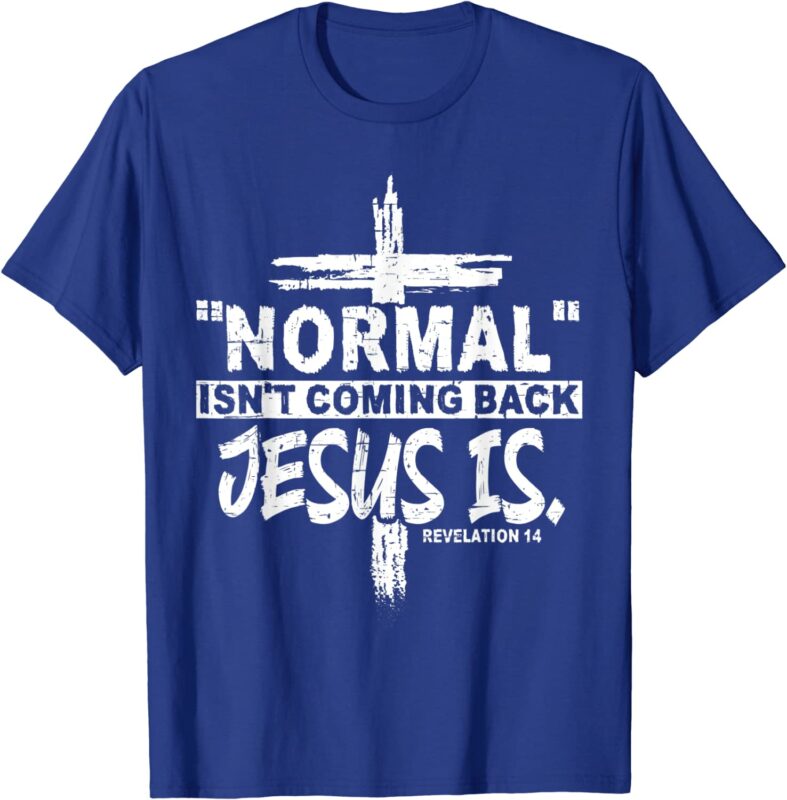 Normal Isn't Coming Back But Jesus Is Revelation 14 Costume T-Shirt ...