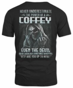 Never Underesttimate The Power Of A Coffey T Shirt