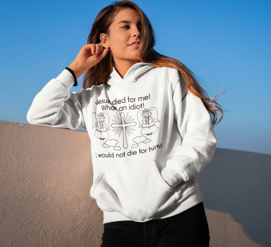 Jesus Died For Me What An Idiot Shirt