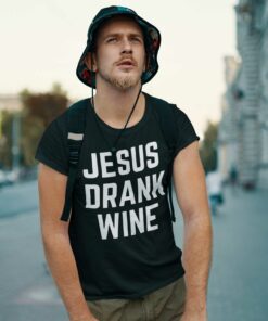 Jesus Drank Wine Shirt