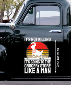 Funny Hunting Decals With Quote It's Not Killing It's Going To The Grocery Store Like A Man