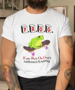 Frog Fully Rely On God’s Indifference To My Suffering Shirt