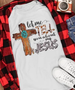 Let Me Tell You About My Jesus T-Shirt