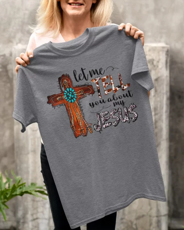 Let Me Tell You About My Jesus T-Shirt